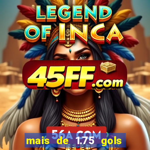 mais de 1.75 gols o que significa estrela bet